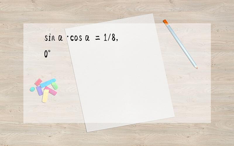 sinα·cosα=1/8,0°