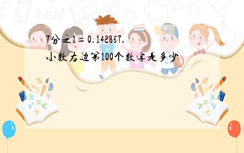 7分之1=0.142857,小数右边第100个数字是多少