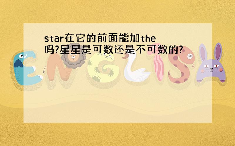 star在它的前面能加the吗?星星是可数还是不可数的?