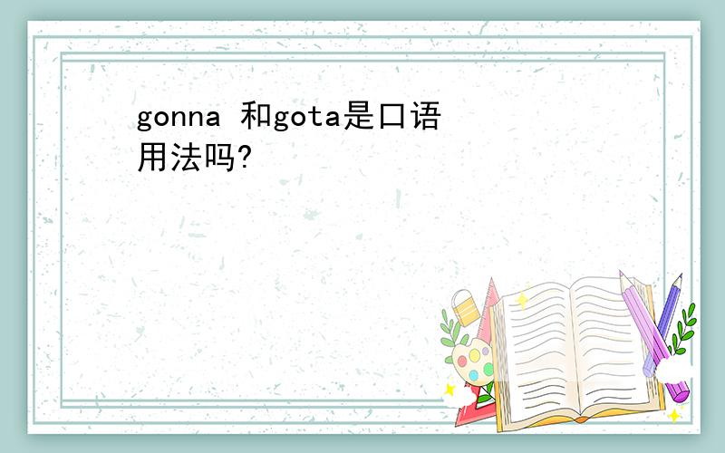 gonna 和gota是口语用法吗?