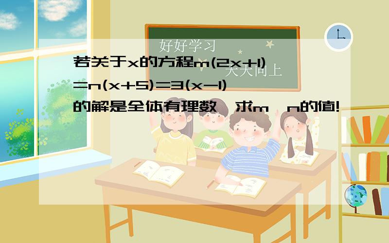 若关于x的方程m(2x+1)=n(x+5)=3(x-1)的解是全体有理数,求m,n的值!