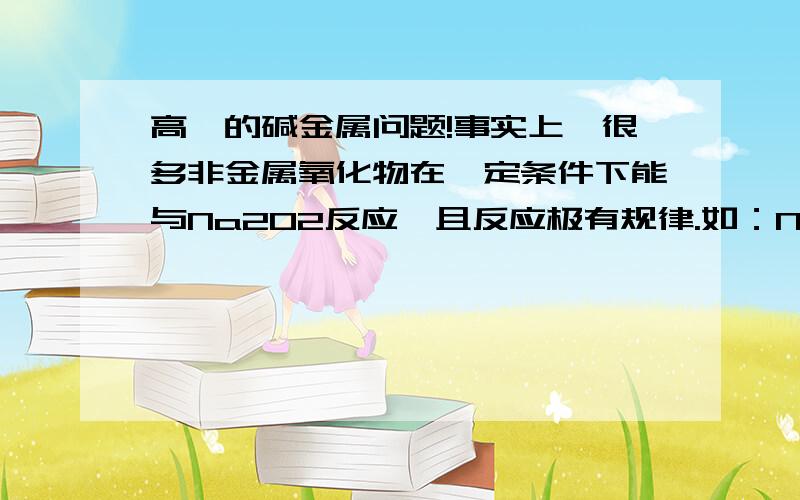 高一的碱金属问题!事实上,很多非金属氧化物在一定条件下能与Na2O2反应,且反应极有规律.如：Na2O2+SO2===N