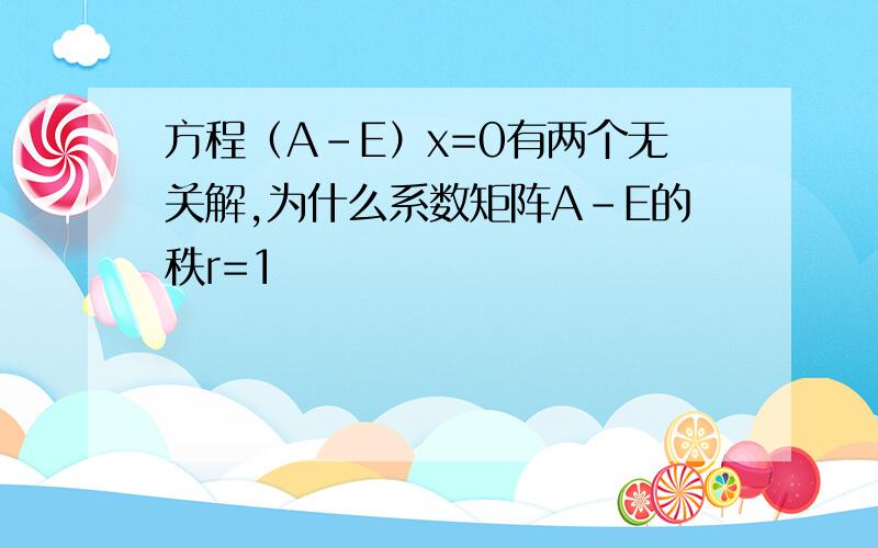 方程（A-E）x=0有两个无关解,为什么系数矩阵A-E的秩r=1