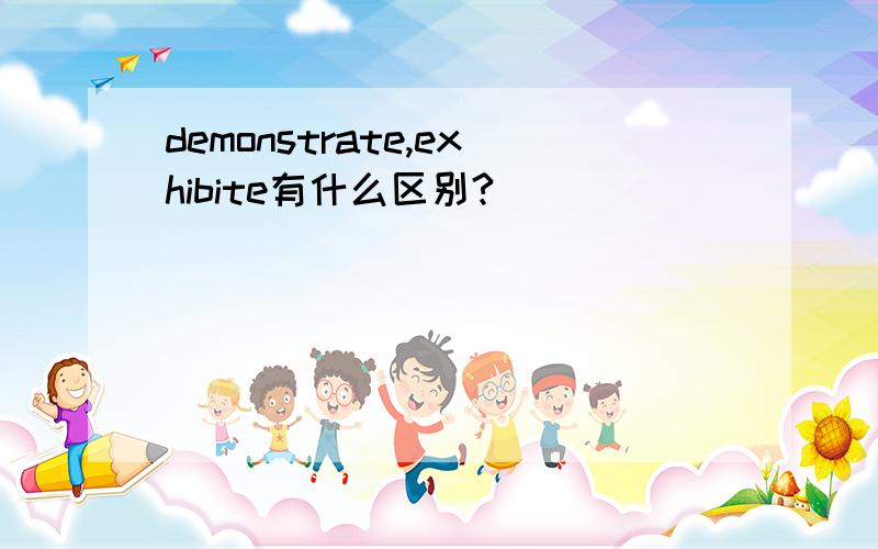 demonstrate,exhibite有什么区别?