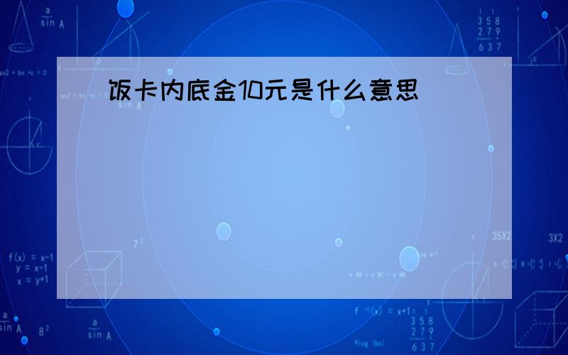 饭卡内底金10元是什么意思