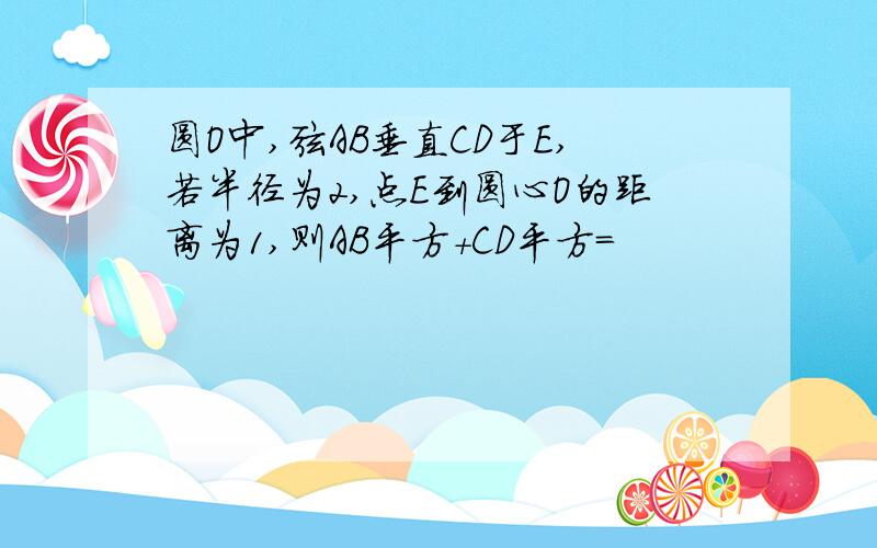 圆O中,弦AB垂直CD于E,若半径为2,点E到圆心O的距离为1,则AB平方+CD平方＝