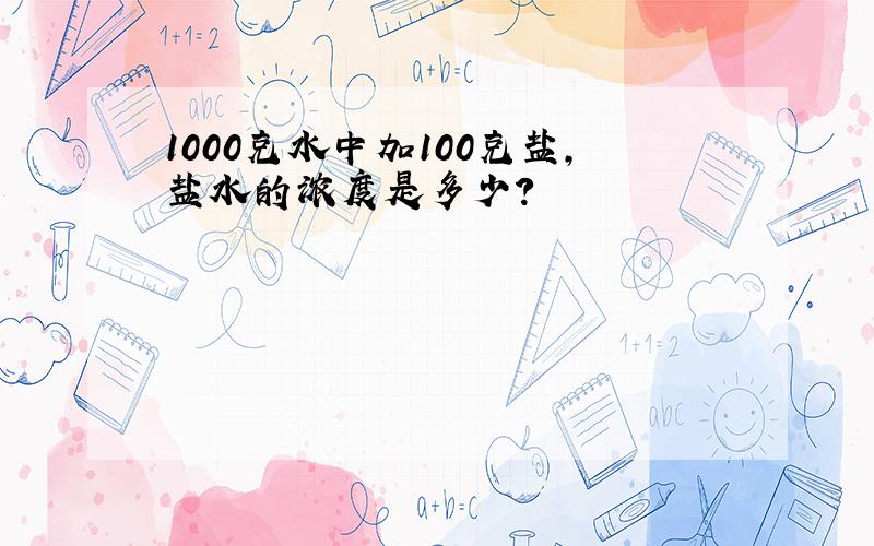 1000克水中加100克盐,盐水的浓度是多少?