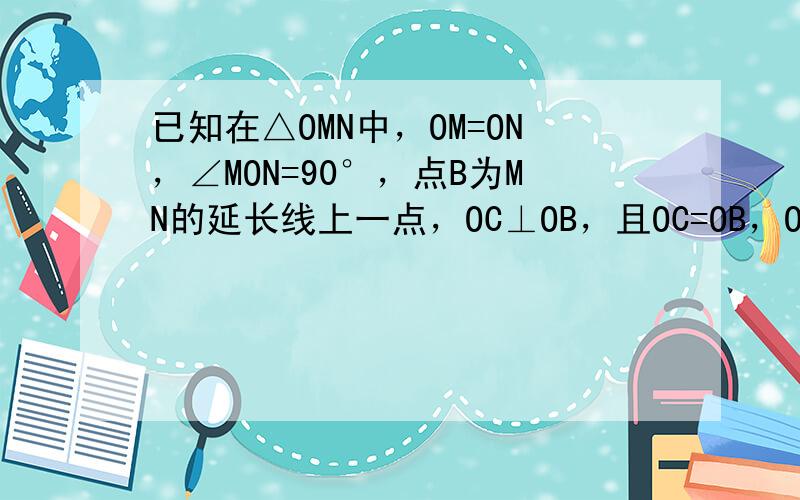 已知在△OMN中，OM=ON，∠MON=90°，点B为MN的延长线上一点，OC⊥OB，且OC=OB，OG⊥BC于G，交M