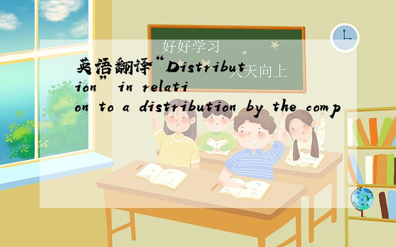 英语翻译“Distribution” in relation to a distribution by the comp