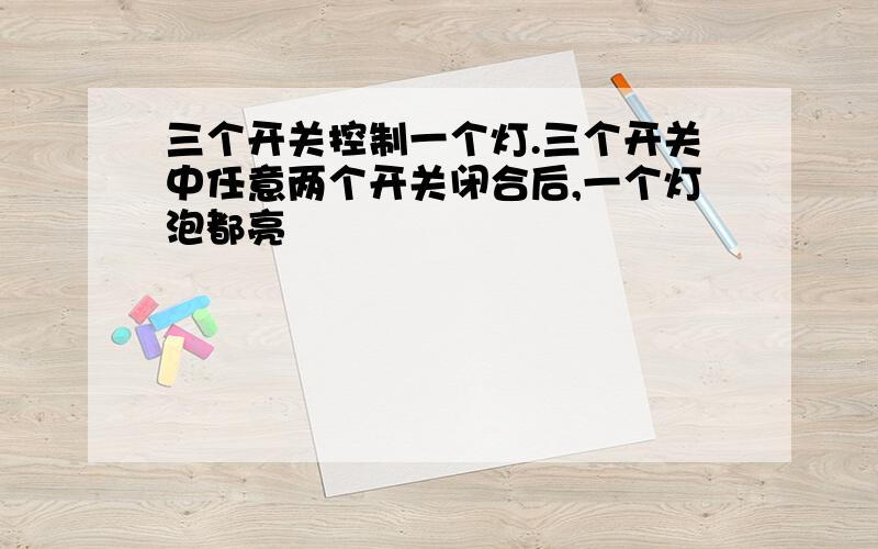 三个开关控制一个灯.三个开关中任意两个开关闭合后,一个灯泡都亮