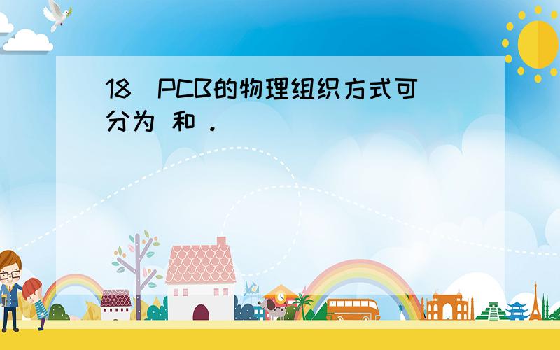 18．PCB的物理组织方式可分为 和 .