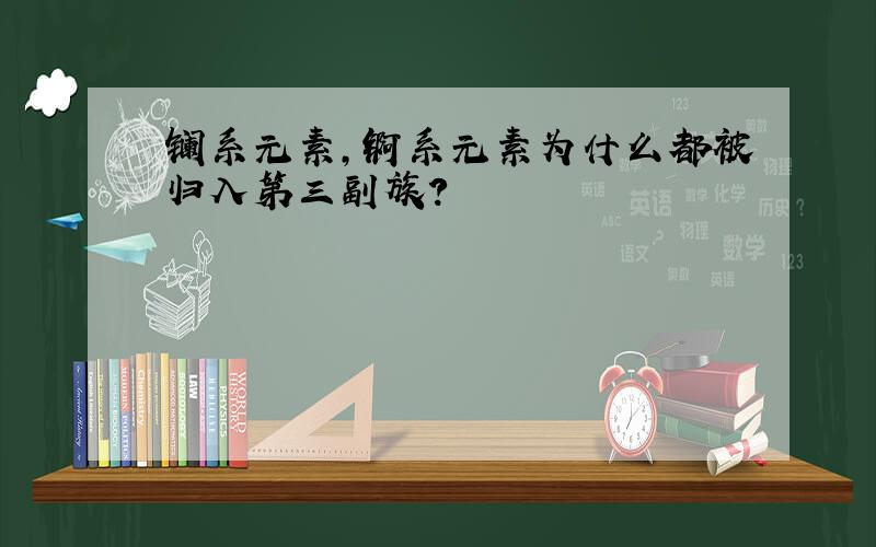 镧系元素,锕系元素为什么都被归入第三副族?