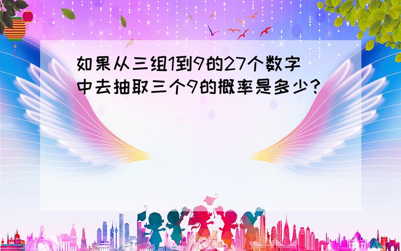 如果从三组1到9的27个数字中去抽取三个9的概率是多少?