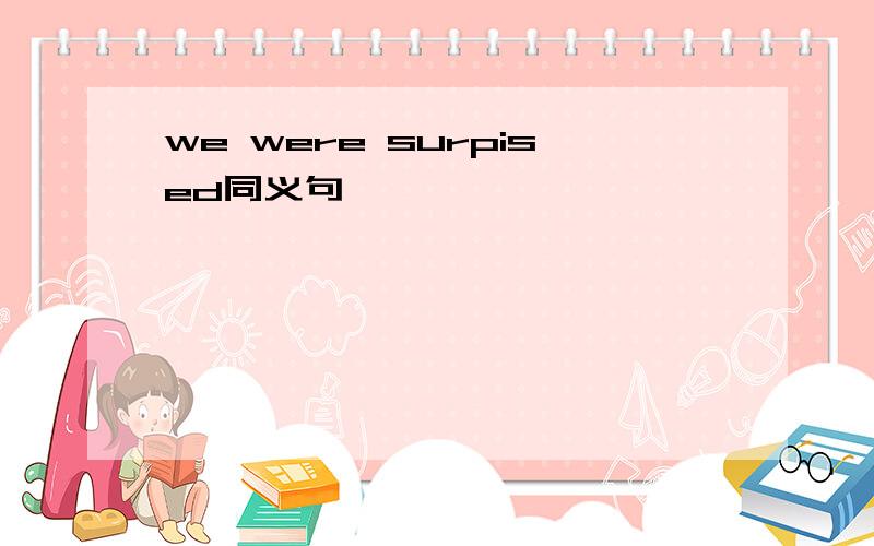 we were surpised同义句