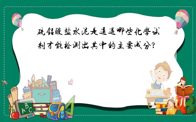 硫铝酸盐水泥是通过哪些化学试剂才能检测出其中的主要成分?