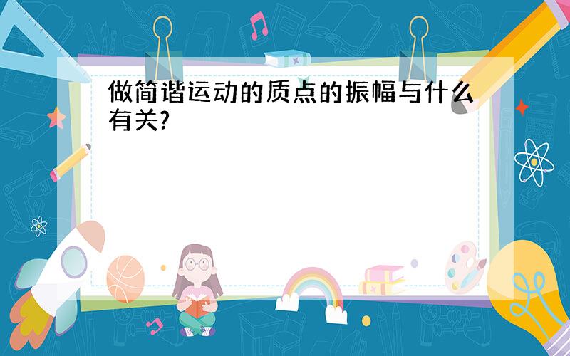 做简谐运动的质点的振幅与什么有关?