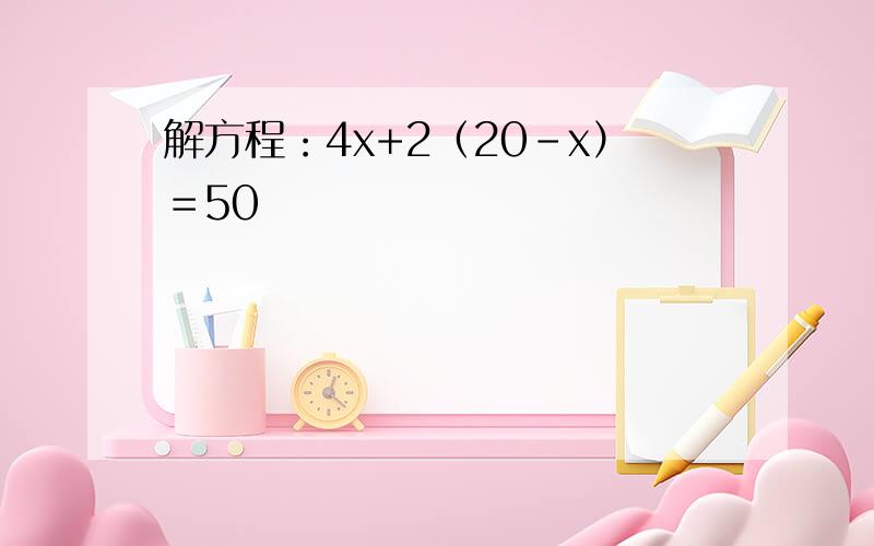 解方程：4x+2（20-x）＝50