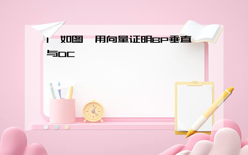 1、如图,用向量证明BP垂直与DC