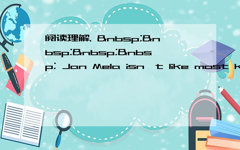 阅读理解.      Jan Mela isn't like most kids