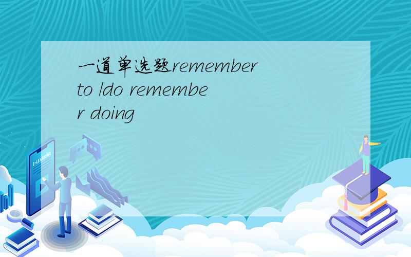 一道单选题remember to /do remember doing