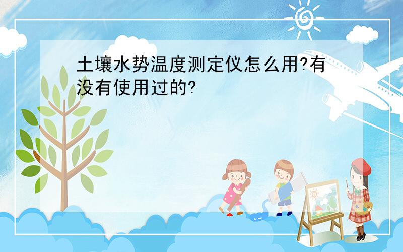 土壤水势温度测定仪怎么用?有没有使用过的?