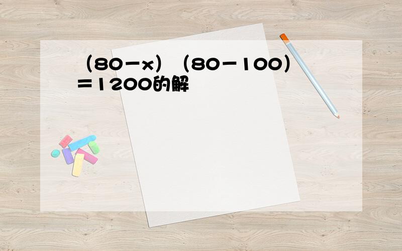 （80－x）（80－100）＝1200的解