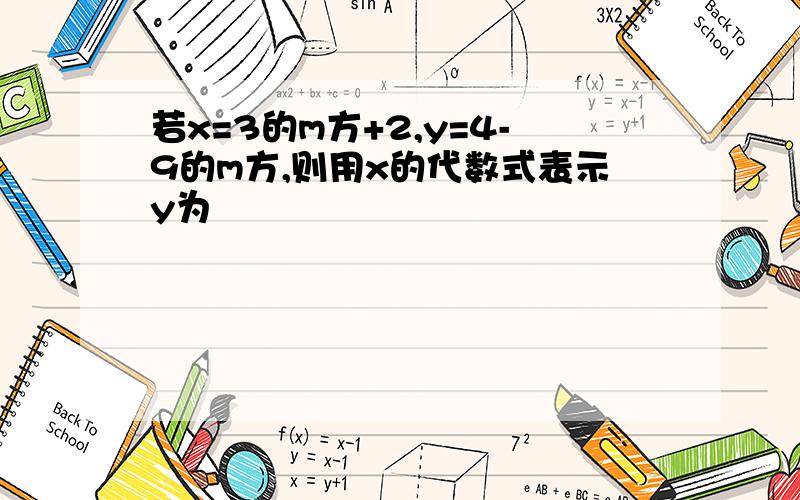 若x=3的m方+2,y=4-9的m方,则用x的代数式表示y为