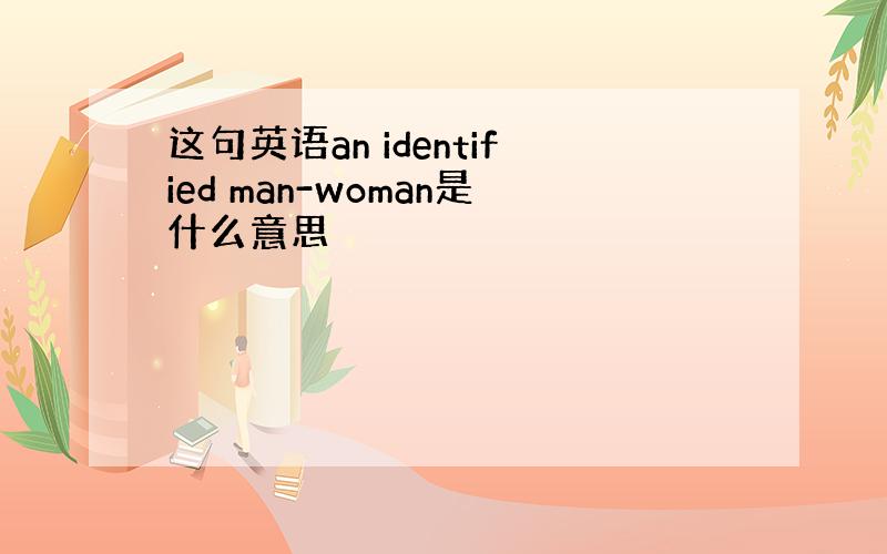 这句英语an identified man-woman是什么意思