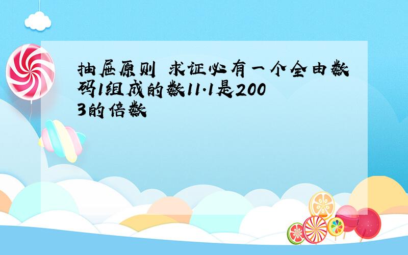 抽屉原则 求证必有一个全由数码1组成的数11.1是2003的倍数