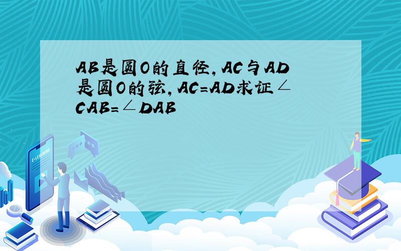 AB是圆O的直径,AC与AD是圆O的弦,AC=AD求证∠CAB=∠DAB