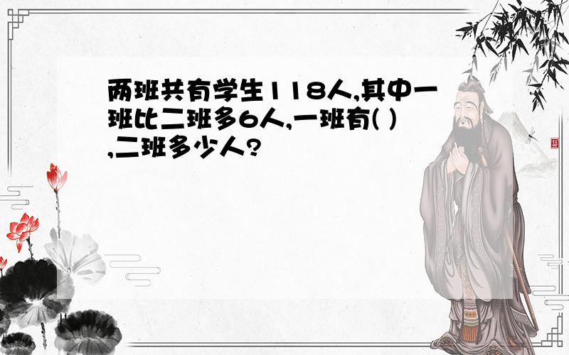 两班共有学生118人,其中一班比二班多6人,一班有( ),二班多少人?