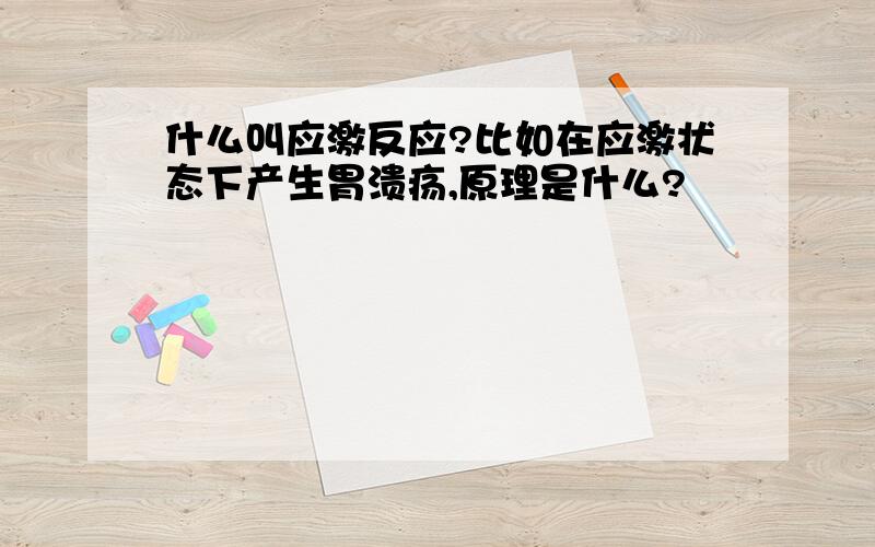 什么叫应激反应?比如在应激状态下产生胃溃疡,原理是什么?