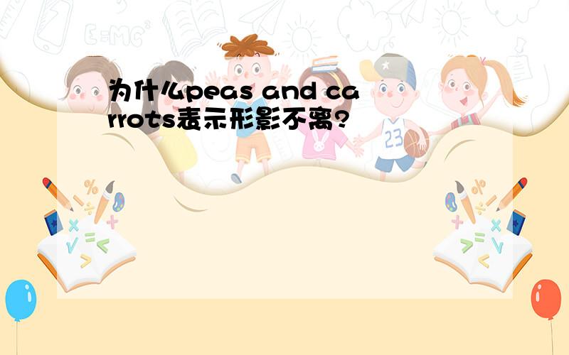 为什么peas and carrots表示形影不离?