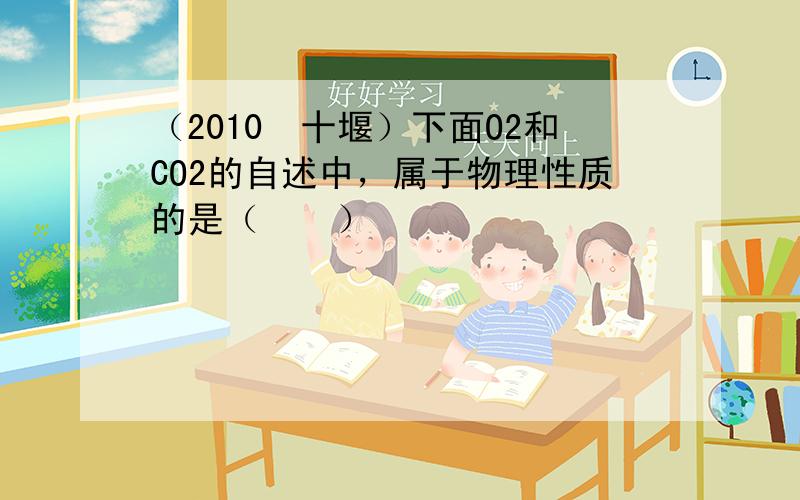 （2010•十堰）下面O2和CO2的自述中，属于物理性质的是（　　）