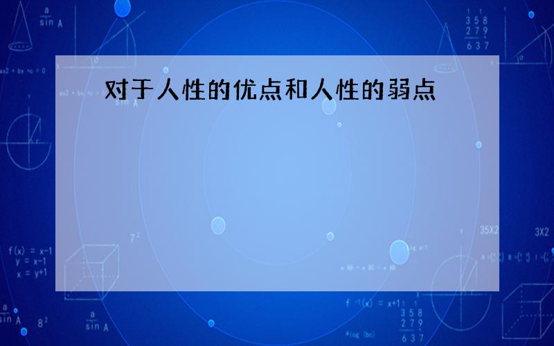 对于人性的优点和人性的弱点