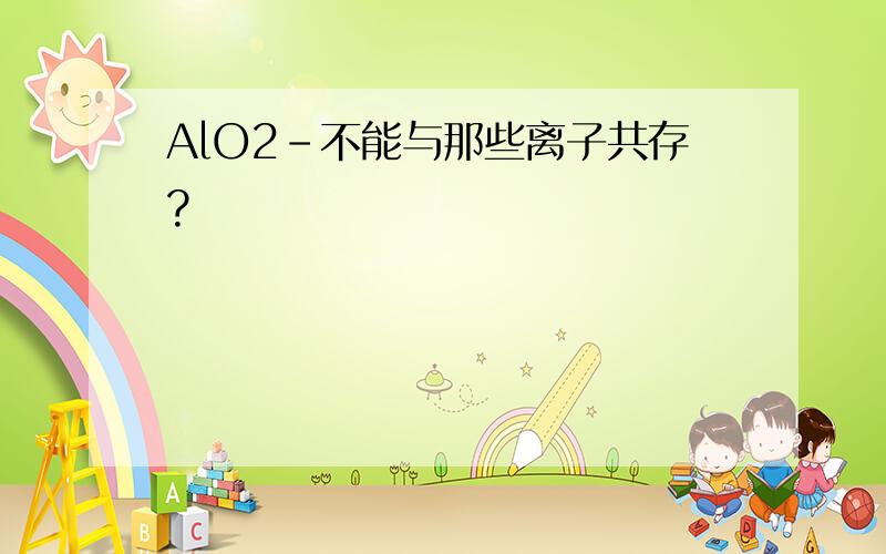 AlO2-不能与那些离子共存?