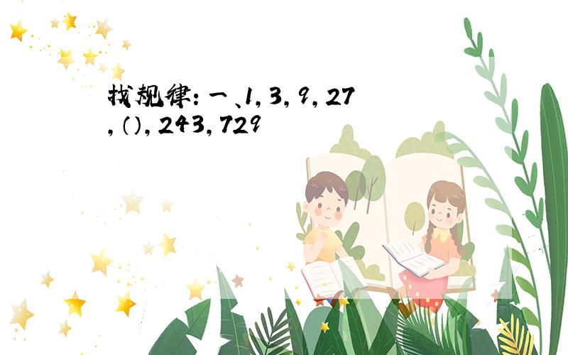 找规律：一、1,3,9,27,（）,243,729