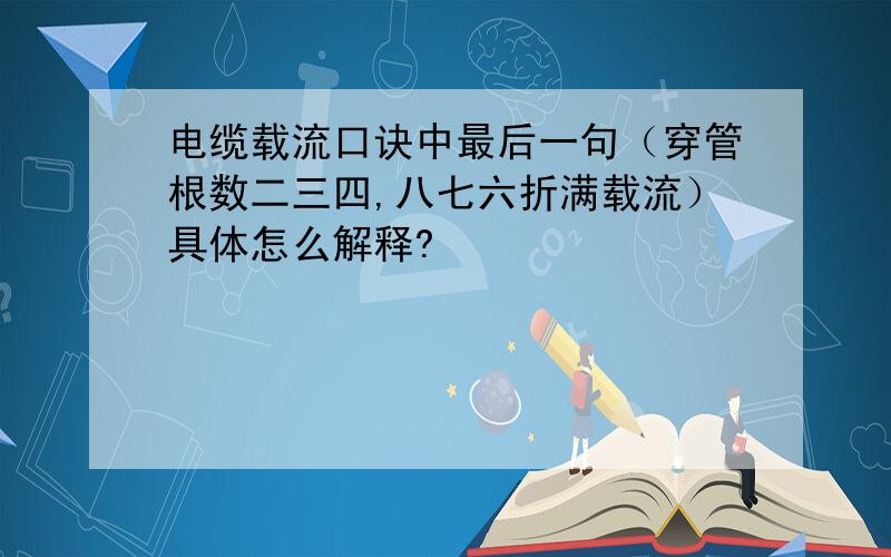 电缆载流口诀中最后一句（穿管根数二三四,八七六折满载流）具体怎么解释?