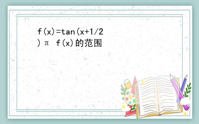 f(x)=tan(x+1/2)π f(x)的范围