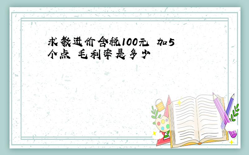 求教进价含税100元 加5 个点 毛利率是多少