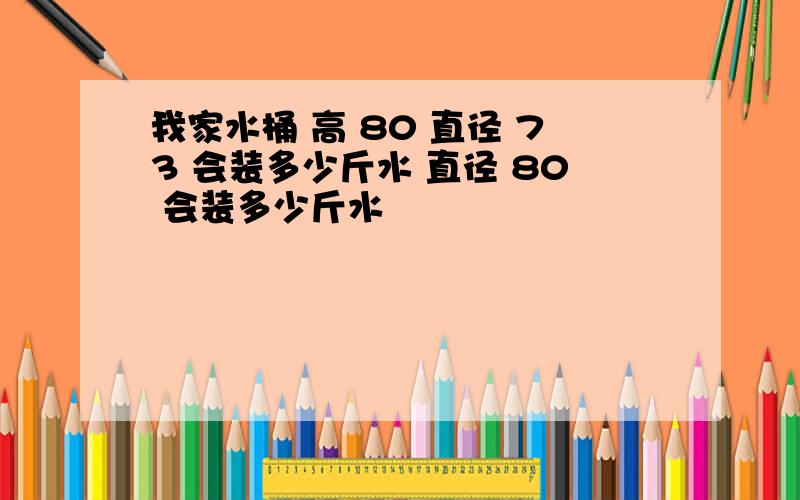 我家水桶 高 80 直径 73 会装多少斤水 直径 80 会装多少斤水