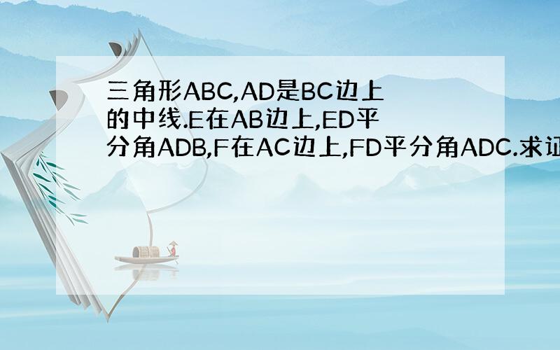 三角形ABC,AD是BC边上的中线.E在AB边上,ED平分角ADB,F在AC边上,FD平分角ADC.求证：BE+CF大于