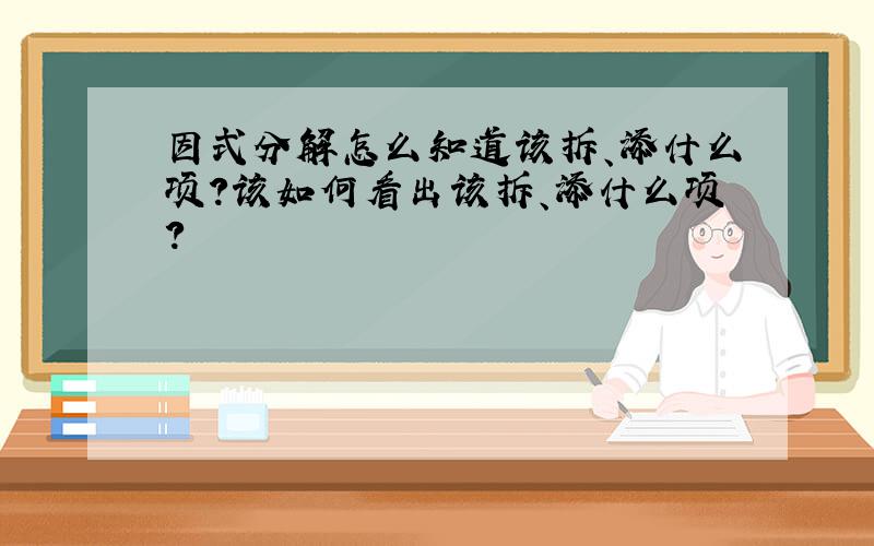 因式分解怎么知道该拆、添什么项?该如何看出该拆、添什么项?