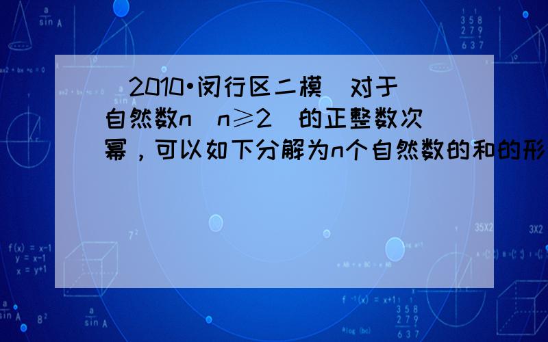 （2010•闵行区二模）对于自然数n（n≥2）的正整数次幂，可以如下分解为n个自然数的和的形式：2