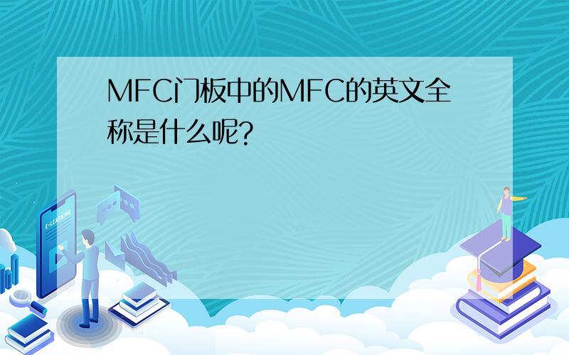 MFC门板中的MFC的英文全称是什么呢?