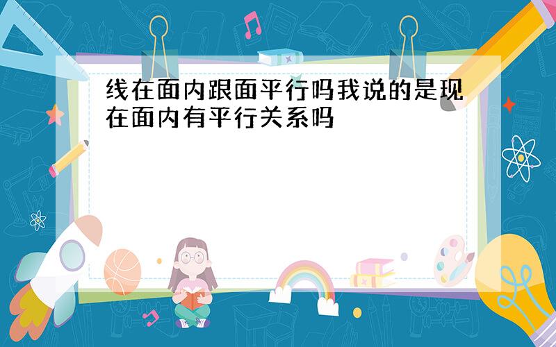 线在面内跟面平行吗我说的是现在面内有平行关系吗