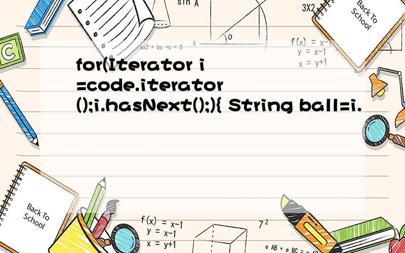 for(Iterator i=code.iterator();i.hasNext();){ String ball=i.