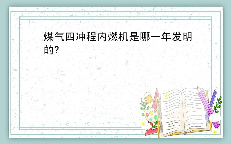 煤气四冲程内燃机是哪一年发明的?