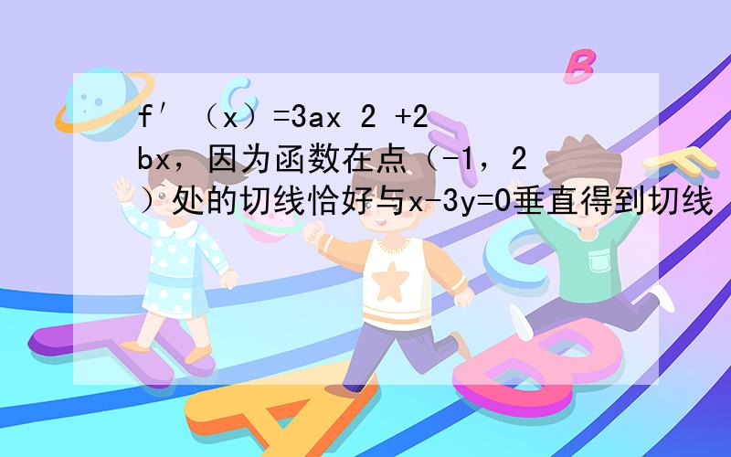 f′（x）=3ax 2 +2bx，因为函数在点（-1，2）处的切线恰好与x-3y=0垂直得到切线