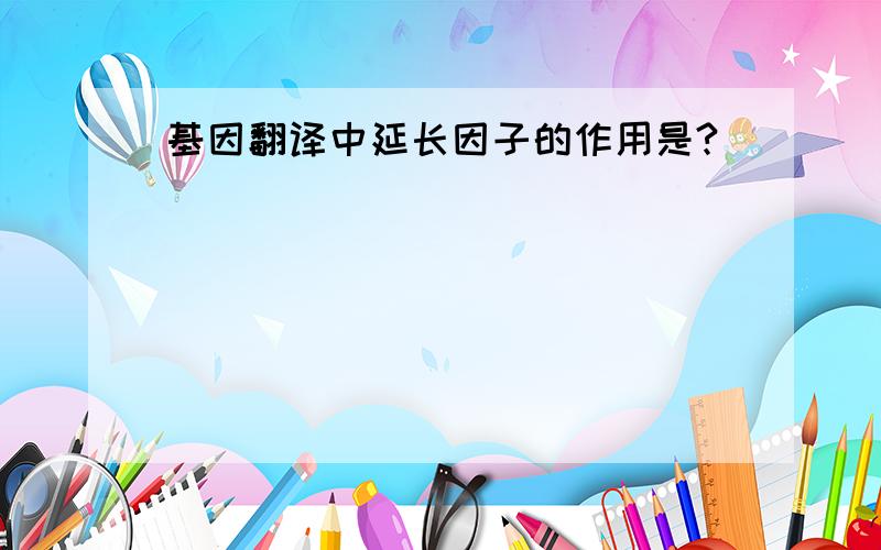 基因翻译中延长因子的作用是?